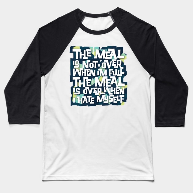 The Meal is Over When I Hate Myself Baseball T-Shirt by polliadesign